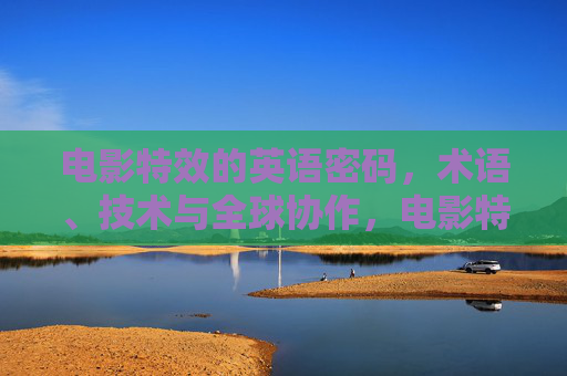 电影特效的英语密码,术语、技术与全球协作,电影特效的英语密码,术语、技术与全球协作 电影特效的英语密码,术语、技术与全球协作,电影特效的英语密码,术语、技术与全球协作