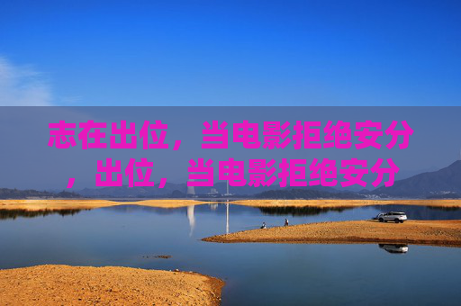 志在出位,当电影拒绝安分,出位,当电影拒绝安分 志在出位,当电影拒绝安分,出位,当电影拒绝安分