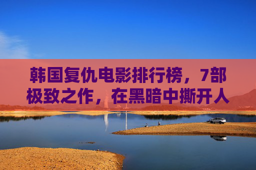 韩国复仇电影排行榜,7部极致之作,在黑暗中撕开人性的伤口,韩国复仇电影7部极致之作,黑暗中撕开人性伤口 韩国复仇电影排行榜,7部极致之作,在黑暗中撕开人性的伤口,韩国复仇电影7部极致之作,黑暗中撕开人性伤口