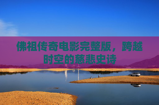 佛祖传奇电影完整版，跨越时空的慈悲史诗