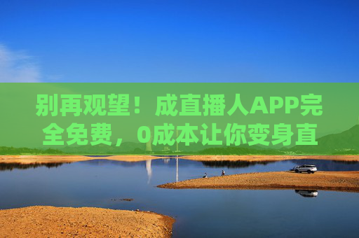 别再观望！成直播人APP完全免费，0成本让你变身直播达人！成直播人APP完全免费，0成本变身直播达人！