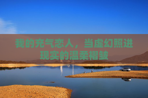 我的充气恋人，当虚幻照进现实的温柔褶皱