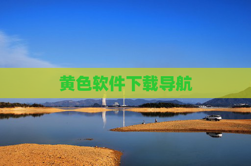 黄色软件下载导航 黄色软件下载导航