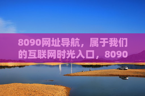 8090网址导航,属于我们的互联网时光入口,8090网址导航,我们的互联网时光入口 8090网址导航,属于我们的互联网时光入口,8090网址导航,我们的互联网时光入口
