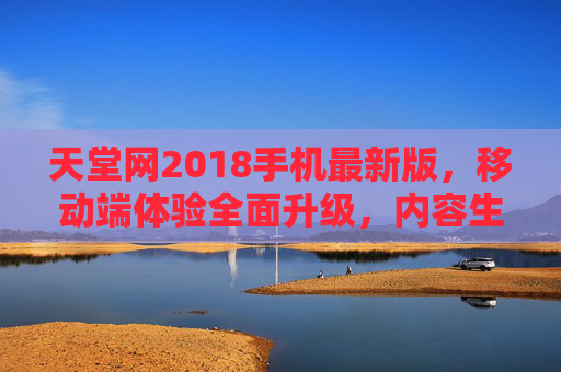 天堂网2018手机最新版,移动端体验全面升级,内容生态再筑新高度,天堂网2018手机最新版,移动端体验全面升级,内容生态再筑新高度 天堂网2018手机最新版,移动端体验全面升级,内容生态再筑新高度,天堂网2018手机最新版,移动端体验全面升级,内容生态再筑新高度