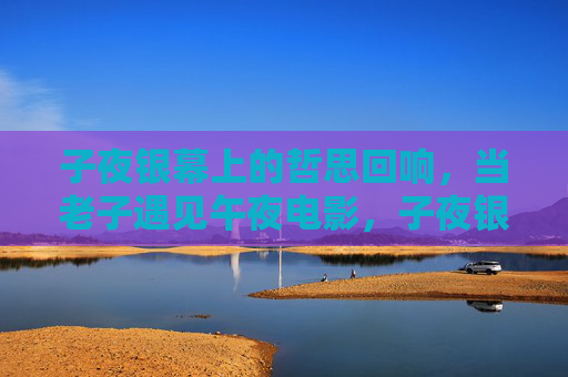 子夜银幕上的哲思回响，当老子遇见午夜电影，子夜银幕，老子与电影的哲思回响