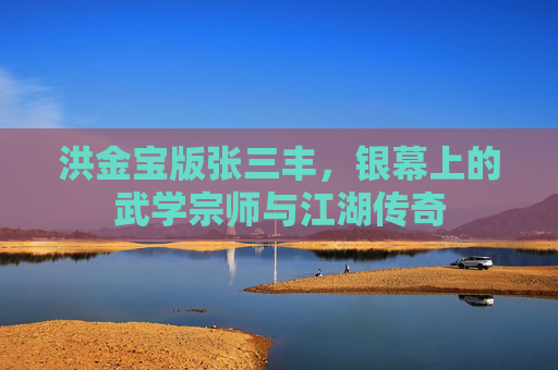 洪金宝版张三丰，银幕上的武学宗师与江湖传奇
