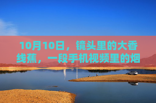 10月10日，镜头里的大香线蕉，一段手机视频里的烟火气与人间暖
