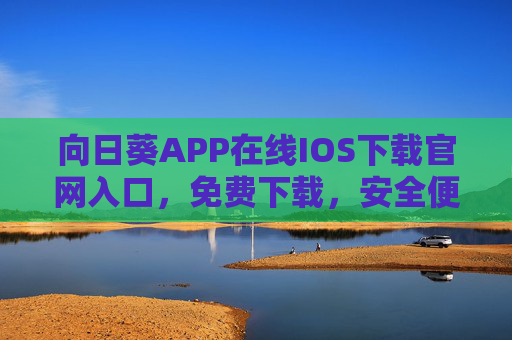 向日葵APP在线IOS下载官网入口,免费下载,安全便捷管理你的设备,向日葵APP IOS下载官网入口,免费下载,安全便捷管理设备 向日葵APP在线IOS下载官网入口,免费下载,安全便捷管理你的设备,向日葵APP IOS下载官网入口,免费下载,安全便捷管理设备