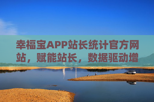 幸福宝APP站长统计官方网站,赋能站长,数据驱动增长 幸福宝APP站长统计官方网站,赋能站长,数据驱动增长