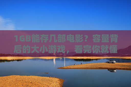 1GB能存几部电影?容量背后的大小游戏,看完你就懂了,1GB能存几部电影?容量背后的大小游戏 1GB能存几部电影?容量背后的大小游戏,看完你就懂了,1GB能存几部电影?容量背后的大小游戏
