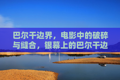 巴尔干边界，电影中的破碎与缝合，银幕上的巴尔干边界，破碎与缝合