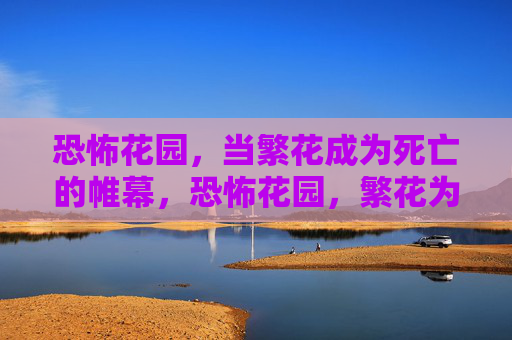 恐怖花园,当繁花成为死亡的帷幕,恐怖花园,繁花为死幕 恐怖花园,当繁花成为死亡的帷幕,恐怖花园,繁花为死幕