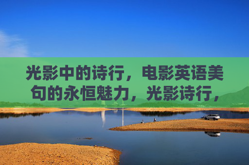 光影中的诗行，电影英语美句的永恒魅力，光影诗行，电影英语美句的永恒魅力
