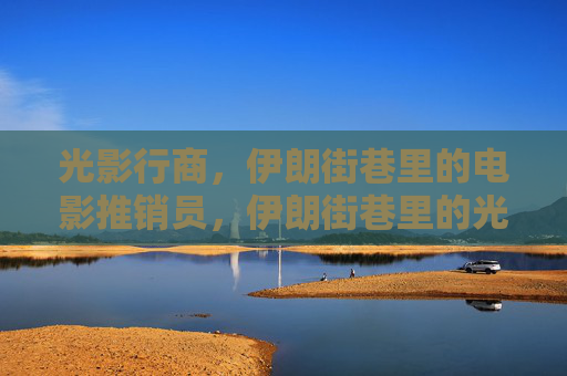 光影行商,伊朗街巷里的电影推销员,伊朗街巷里的光影行商 光影行商,伊朗街巷里的电影推销员,伊朗街巷里的光影行商
