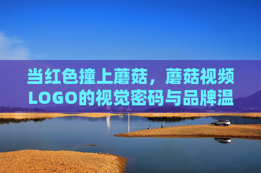 当红色撞上蘑菇，蘑菇视频LOGO的视觉密码与品牌温度，红色撞上蘑菇，蘑菇视频LOGO的视觉密码与品牌温度