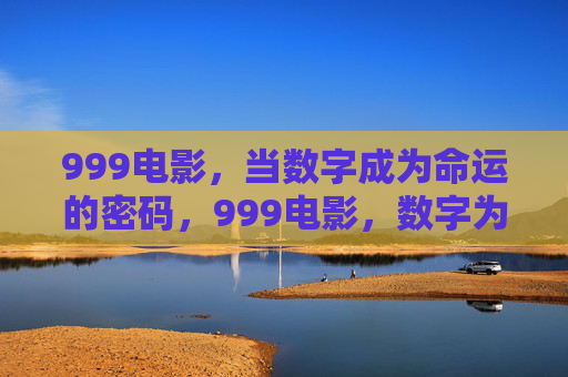 999电影，当数字成为命运的密码，999电影，数字为命运密码