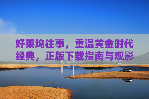 好莱坞往事,重温黄金时代经典,正版下载指南与观影提醒 好莱坞往事,重温黄金时代经典,正版下载指南与观影提醒
