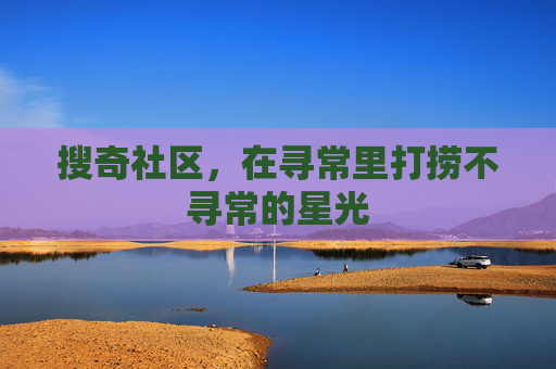 搜奇社区，在寻常里打捞不寻常的星光