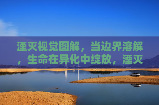 湮灭视觉图解，当边界溶解，生命在异化中绽放，湮灭绽放，边界溶解的生命异化视觉图解