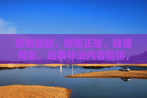 拒绝盗版,拥抱正版,健康观影,远离非法内容陷阱,拒绝盗版拥抱正版,健康观影远离非法陷阱 拒绝盗版,拥抱正版,健康观影,远离非法内容陷阱,拒绝盗版拥抱正版,健康观影远离非法陷阱