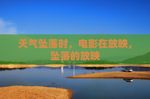 天气坠落时,电影在放映,坠落的放映 天气坠落时,电影在放映,坠落的放映