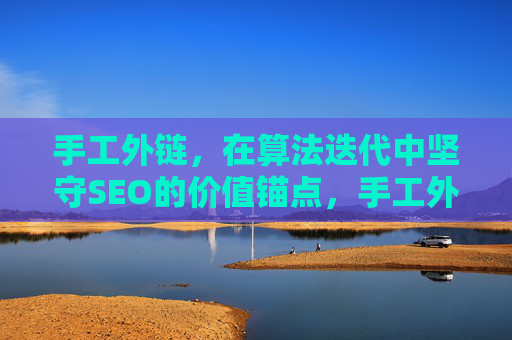 手工外链,在算法迭代中坚守SEO的价值锚点,手工外链,算法迭代中SEO的价值锚点 手工外链,在算法迭代中坚守SEO的价值锚点,手工外链,算法迭代中SEO的价值锚点