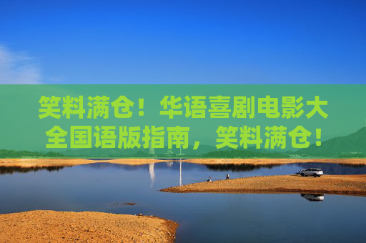 笑料满仓!华语喜剧电影大全国语版指南,笑料满仓!华语喜剧大全国语版指南 笑料满仓!华语喜剧电影大全国语版指南,笑料满仓!华语喜剧大全国语版指南