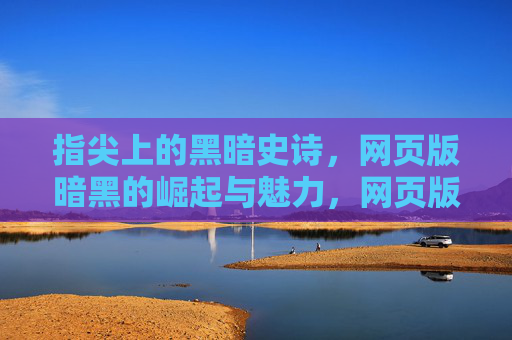 指尖上的黑暗史诗,网页版暗黑的崛起与魅力,网页版暗黑,指尖上的黑暗史诗崛起 指尖上的黑暗史诗,网页版暗黑的崛起与魅力,网页版暗黑,指尖上的黑暗史诗崛起