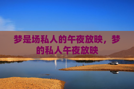 梦是场私人的午夜放映,梦的私人午夜放映 梦是场私人的午夜放映,梦的私人午夜放映
