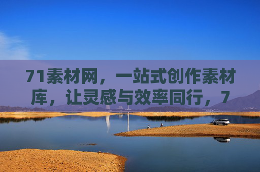 71素材网，一站式创作素材库，让灵感与效率同行，71素材网，一站式创作素材库，灵感效率同行
