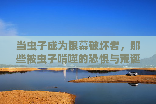 当虫子成为银幕破坏者,那些被虫子啃噬的恐惧与荒诞 当虫子成为银幕破坏者,那些被虫子啃噬的恐惧与荒诞