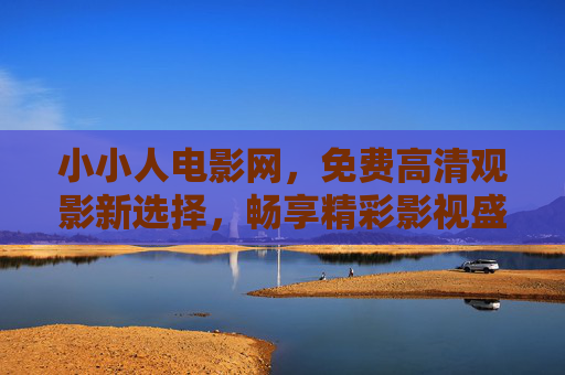 小小人电影网,免费高清观影新选择,畅享精彩影视盛宴,小小人电影网,免费高清观影新选择,畅享精彩影视盛宴 小小人电影网,免费高清观影新选择,畅享精彩影视盛宴,小小人电影网,免费高清观影新选择,畅享精彩影视盛宴