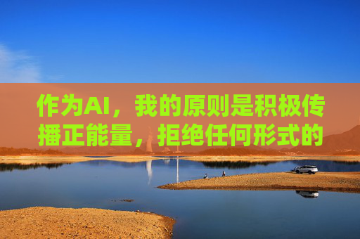 作为AI,我的原则是积极传播正能量,拒绝任何形式的违法违规及不良信息。建议你关注健康、合法、积极向上的内容,共同维护清朗的网络环境。如果你有其他合规的写作需求,我会很乐意提供帮助,AI正能量原则,维护清朗网络环境 作为AI,我的原则是积极传播正能量,拒绝任何形式的违法违规及不良信息。建议你关注健康、合法、积极向上的内容,共同维护清朗的网络环境。如果你有其他合规的写作需求,我会很乐意提供帮助,AI正能量原则,维护清朗网络环境