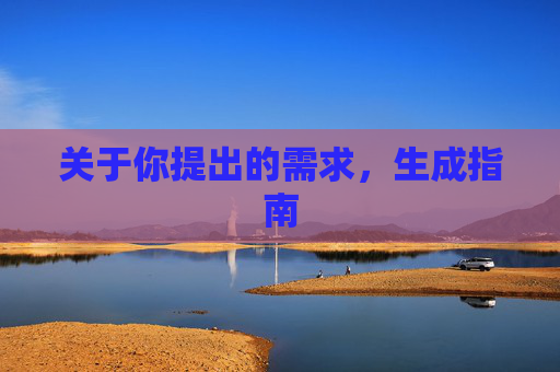 关于你提出的需求,生成指南 关于你提出的需求,生成指南