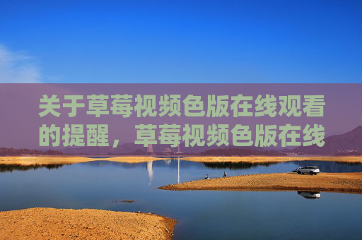 关于草莓视频色版在线观看的提醒,草莓视频色版在线观看提醒 关于草莓视频色版在线观看的提醒,草莓视频色版在线观看提醒