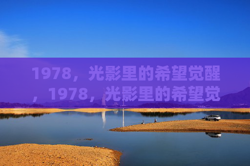 1978，光影里的希望觉醒，1978，光影里的希望觉醒