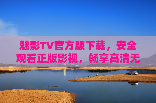 魅影TV官方版下载,安全观看正版影视,畅享高清无广告体验,魅影TV官方版下载,安全正版高清无广告影视体验 魅影TV官方版下载,安全观看正版影视,畅享高清无广告体验,魅影TV官方版下载,安全正版高清无广告影视体验