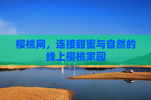 樱桃网,连接甜蜜与自然的线上樱桃家园 樱桃网,连接甜蜜与自然的线上樱桃家园