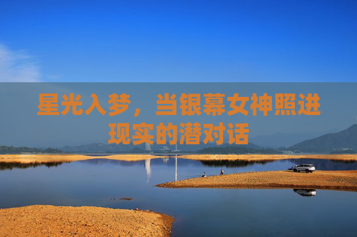 星光入梦，当银幕女神照进现实的潜对话