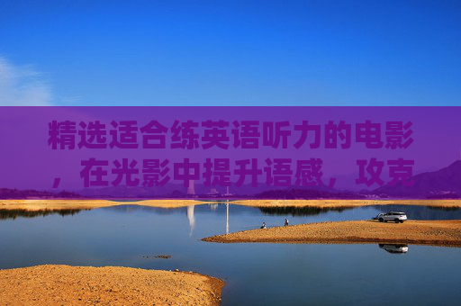 精选适合练英语听力的电影，在光影中提升语感，攻克听力难关