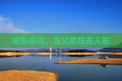 蛇影亲缘，当父亲蜕去人形