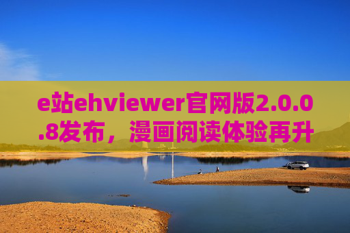 e站ehviewer官网版2.0.0.8发布,漫画阅读体验再升级,稳定与功能双提升,e站ehviewer官网版2.0.0.8发布,漫画阅读体验与功能稳定双升级 e站ehviewer官网版2.0.0.8发布,漫画阅读体验再升级,稳定与功能双提升,e站ehviewer官网版2.0.0.8发布,漫画阅读体验与功能稳定双升级