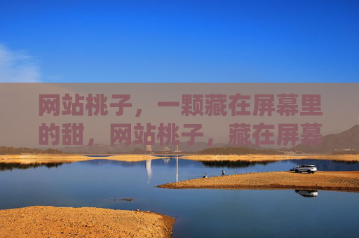 网站桃子，一颗藏在屏幕里的甜，网站桃子，藏在屏幕里的甜