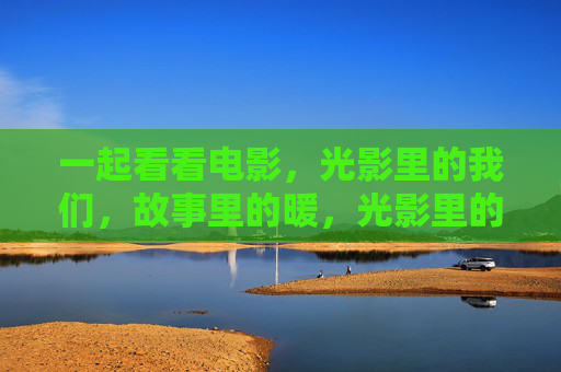 一起看看电影，光影里的我们，故事里的暖，光影里的暖，故事里的我们
