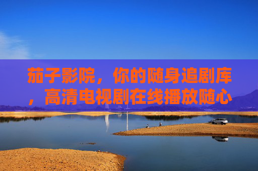 茄子影院,你的随身追剧库,高清电视剧在线播放随心看,茄子影院,随身追剧库,高清随心看 茄子影院,你的随身追剧库,高清电视剧在线播放随心看,茄子影院,随身追剧库,高清随心看