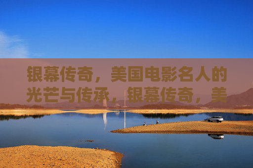 银幕传奇,美国电影名人的光芒与传承,银幕传奇,美国电影名人的光芒与传承 银幕传奇,美国电影名人的光芒与传承,银幕传奇,美国电影名人的光芒与传承
