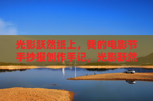 光影跃然纸上,我的电影节手抄报创作手记,光影跃然纸上,我的电影节手抄报创作手记 光影跃然纸上,我的电影节手抄报创作手记,光影跃然纸上,我的电影节手抄报创作手记