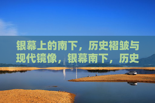 银幕上的南下,历史褶皱与现代镜像,银幕南下,历史褶皱的现代镜像 银幕上的南下,历史褶皱与现代镜像,银幕南下,历史褶皱的现代镜像