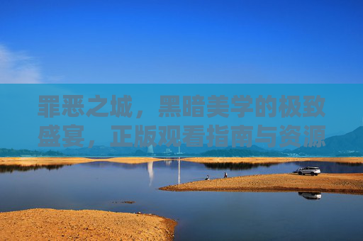 罪恶之城，黑暗美学的极致盛宴，正版观看指南与资源解析，罪恶之城，黑暗美学极致盛宴的正版观看指南与资源解析